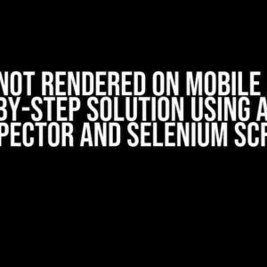 Data not Rendered on Mobile App: A Step-by-Step Solution using Appium Inspector and Selenium Script