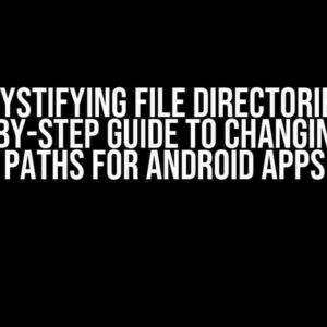 Demystifying File Directories: A Step-by-Step Guide to Changing File Paths for Android Apps