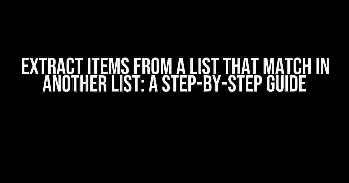 Extract Items from a List that Match in Another List: A Step-by-Step Guide