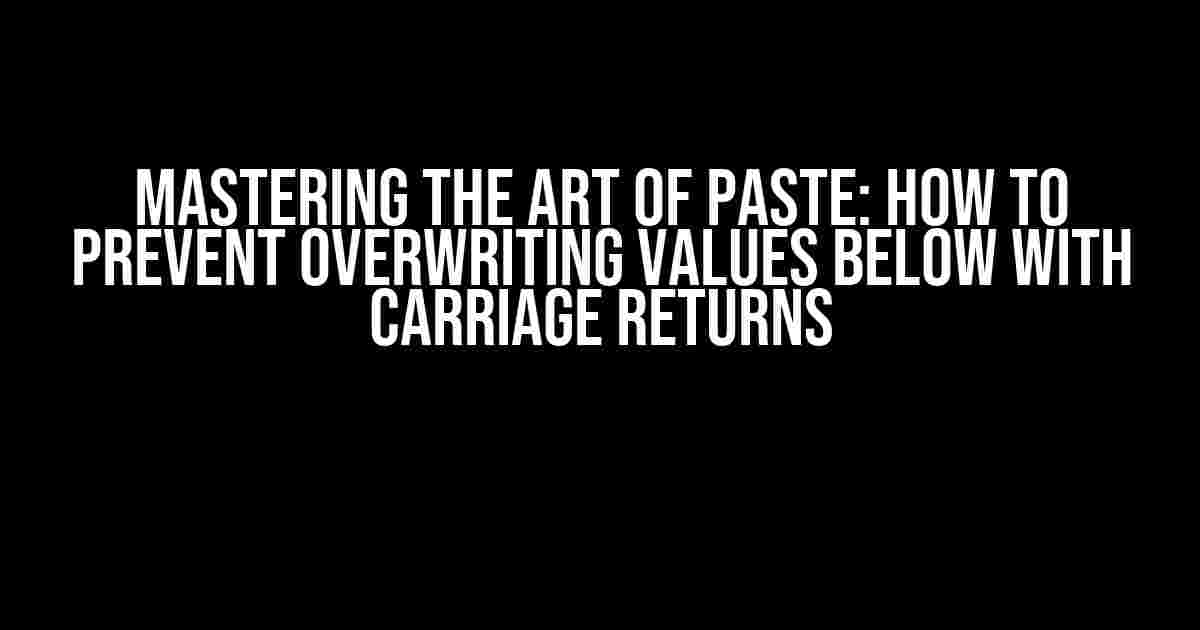 Mastering the Art of Paste: How to Prevent Overwriting Values Below with Carriage Returns