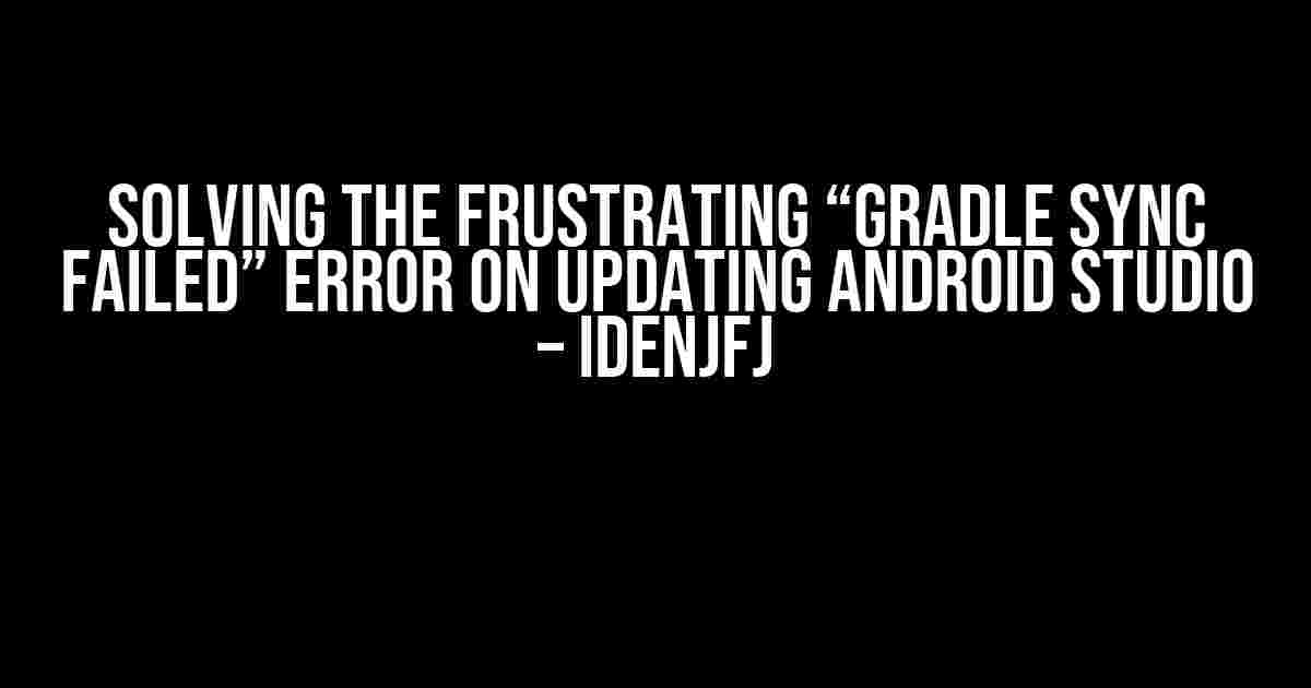 Solving the Frustrating “Gradle Sync Failed” Error on Updating Android Studio – IDENJFJ