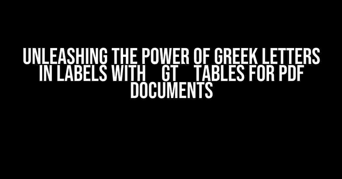 Unleashing the Power of Greek Letters in Labels with `gt` Tables for PDF Documents