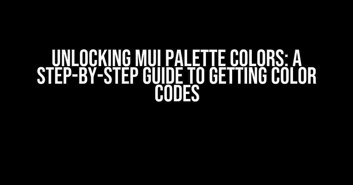 Unlocking MUI Palette Colors: A Step-by-Step Guide to Getting Color Codes